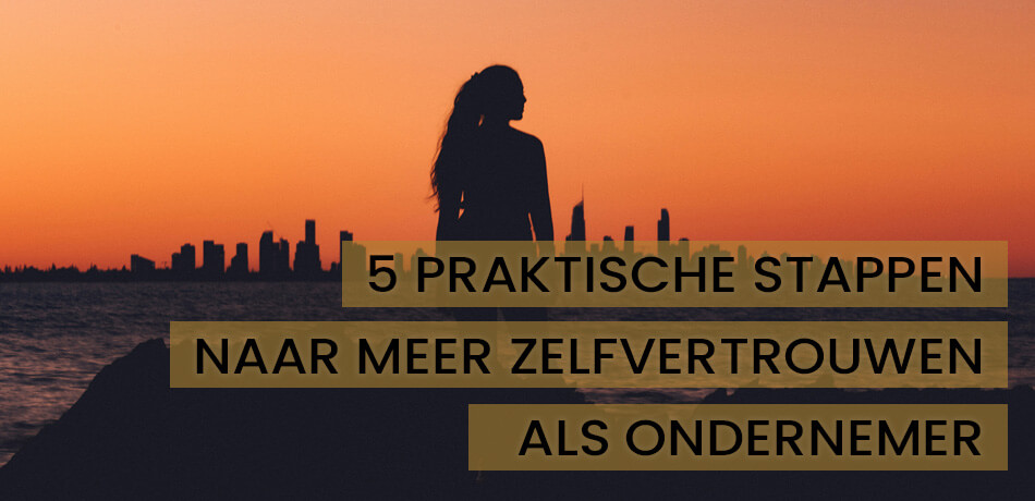 5 Praktische stappen naar meer zelfvertrouwen als ondernemer